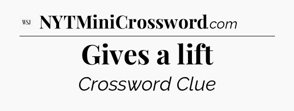 Gives a lift - WSJ Crossword