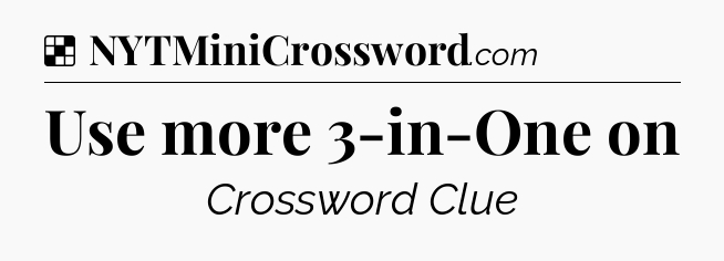 Solution: Use more 3-in-One on - NYT Crossword