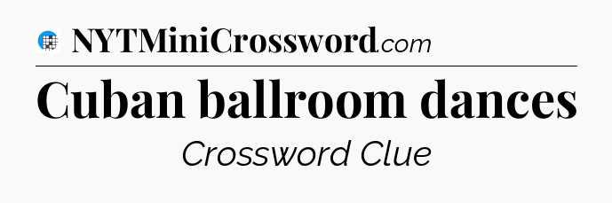 Cuban ballroom dances Crossword Clue