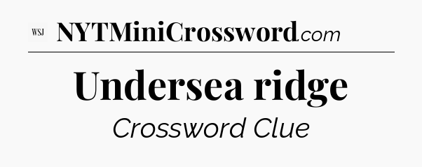 Undersea ridge - WSJ Crossword