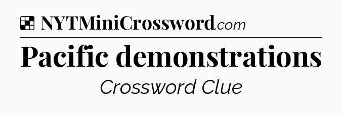 Solution: Pacific demonstrations - NYT Crossword