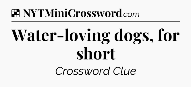 Solution: Water-loving dogs, for short - NYT Crossword