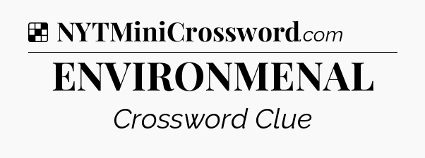 Solution: ENVIRONMENAL - NYT Crossword