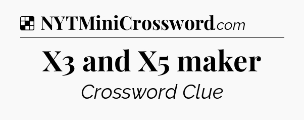 Solution: X3 and X5 maker - NYT Crossword