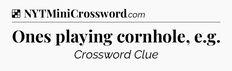 Solution: Ones playing cornhole, e.g - NYT Crossword