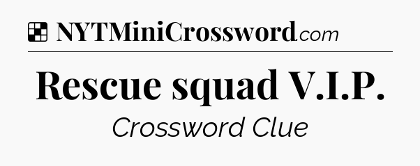Solution: Rescue squad V.I.P - NYT Crossword