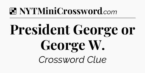 Solution: President George or George W - NYT Crossword