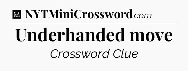 Underhanded move - LA Times Crossword