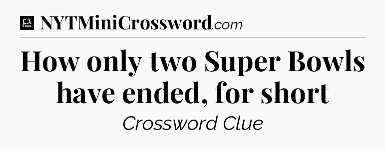 How only two Super Bowls have ended, for short - LA Times Crossword