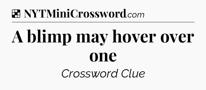 Solution: A blimp may hover over one - NYT Crossword
