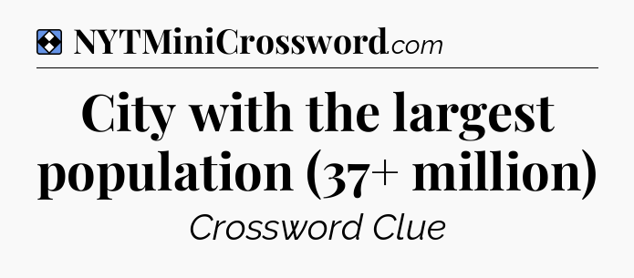 Solution: City with the largest population (37+ million) - NYT Mini Crossword