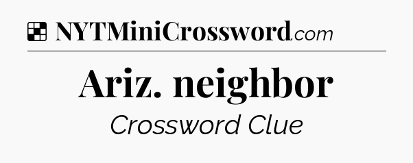 Solution: Ariz. neighbor - NYT Crossword