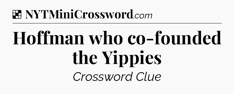 Solution: Hoffman who co-founded the Yippies - NYT Crossword