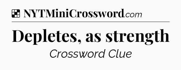 Solution: Depletes, as strength - NYT Crossword