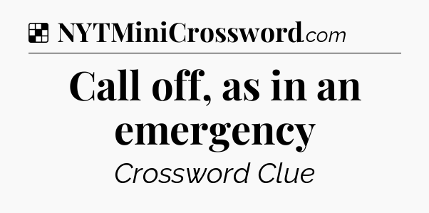 Solution: Call off, as in an emergency - NYT Crossword