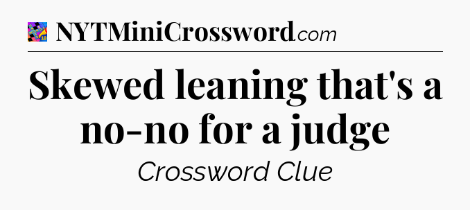Skewed leaning that's a no-no for a judge Crossword Clue