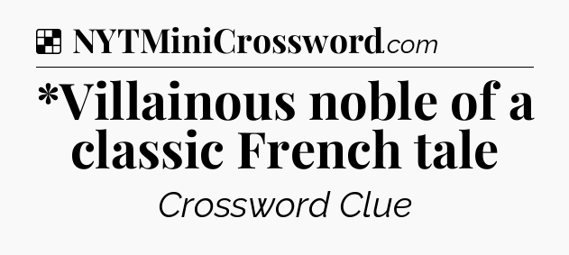 Solution: *Villainous noble of a classic French tale - NYT Crossword