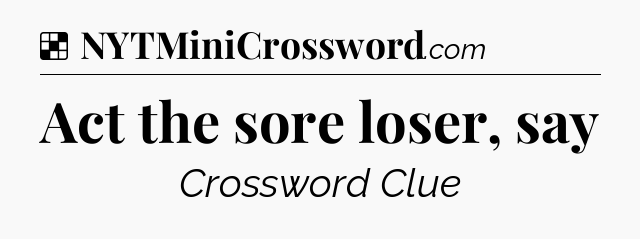 Solution: Act the sore loser, say - NYT Crossword