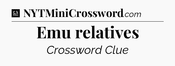 Emu relatives - LA Times Crossword
