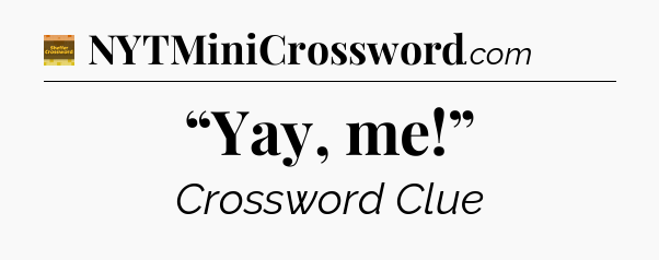 “Yay, me!” - Eugene Sheffer Crossword