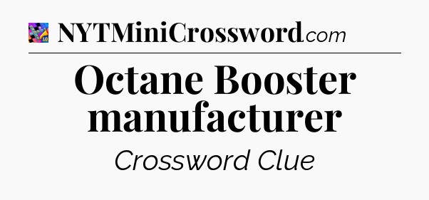 Octane Booster manufacturer Crossword Clue
