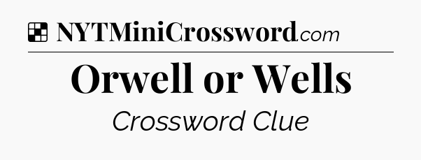 Solution: Orwell or Wells - NYT Crossword