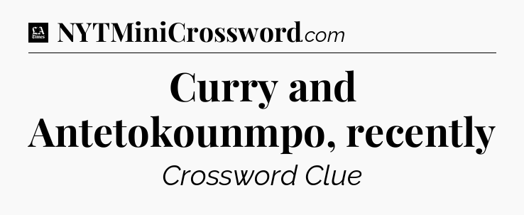 Curry and Antetokounmpo, recently - LA Times Crossword