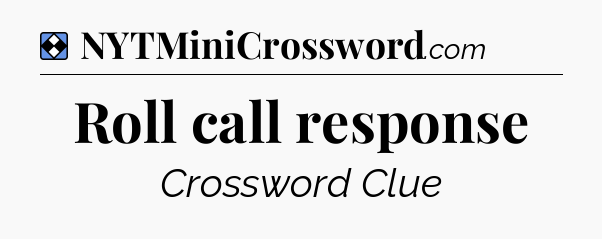 Solution: Roll call response - NYT Mini Crossword