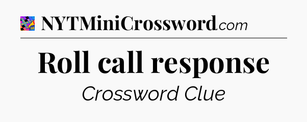 Roll call response Crossword Clue