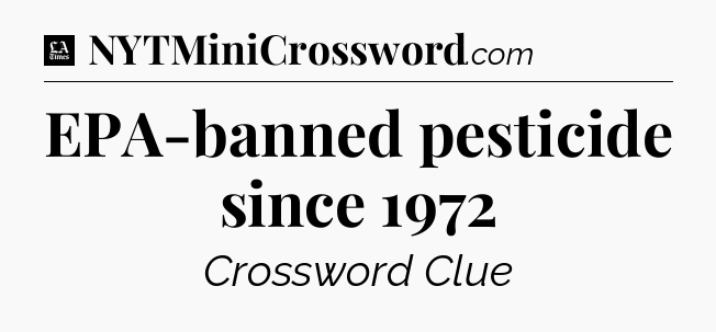 EPA-banned pesticide since 1972 - LA Times Crossword