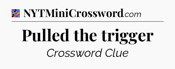 Pulled the trigger Crossword Clue