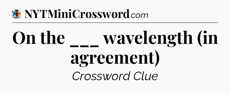 On the ___ wavelength (in agreement) Crossword Clue