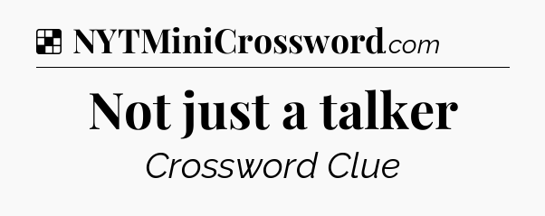 Solution: Not just a talker - NYT Crossword