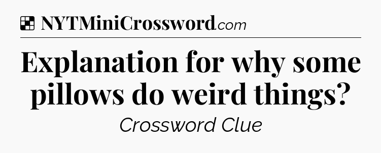 Solution: Explanation for why some pillows do weird things - NYT Crossword