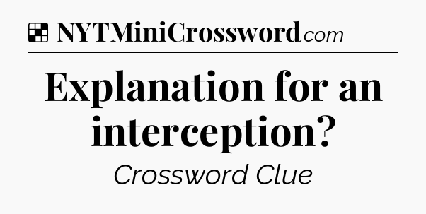 Solution: Explanation for an interception - NYT Crossword