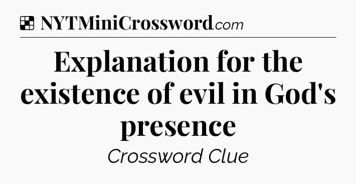 Solution: Explanation for the existence of evil in God's presence - NYT Crossword