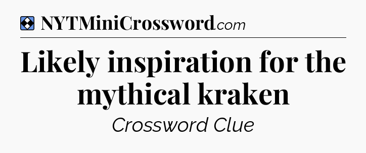 Solution: Likely inspiration for the mythical kraken - NYT Mini Crossword