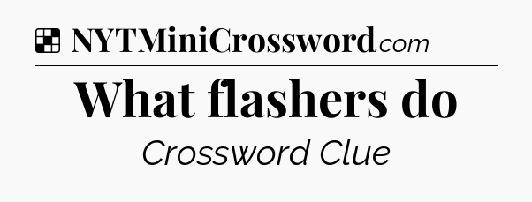 Solution: What flashers do - NYT Crossword