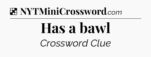 Solution: Has a bawl - NYT Crossword