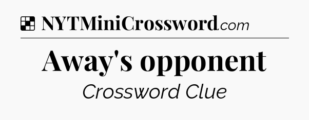 Solution: Away's opponent - NYT Crossword