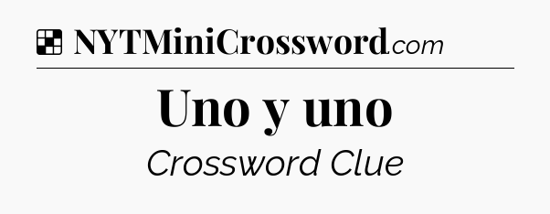 Solution: Uno y uno - NYT Crossword