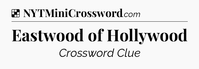 Solution: Eastwood of Hollywood - NYT Crossword