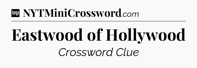 Eastwood of Hollywood Crossword Clue