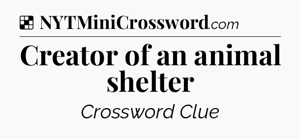 Solution: Creator of an animal shelter - NYT Crossword