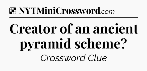 Solution: Creator of an ancient pyramid scheme - NYT Crossword