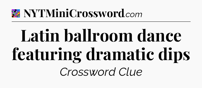 Latin ballroom dance featuring dramatic dips Crossword Clue