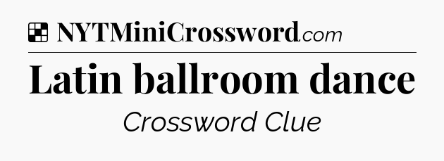 Solution: Latin ballroom dance - NYT Crossword