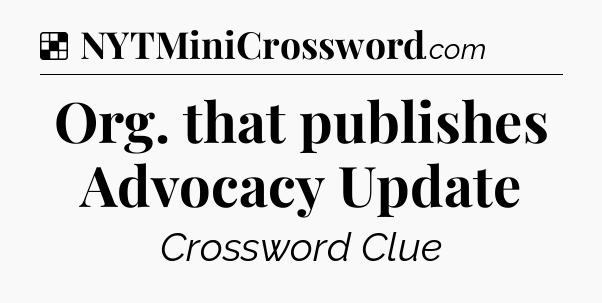 Solution: Org. that publishes Advocacy Update - NYT Crossword