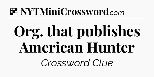 Solution: Org. that publishes American Hunter - NYT Crossword