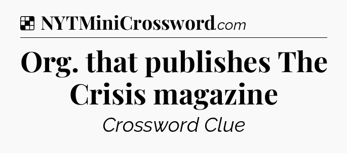 Solution: Org. that publishes The Crisis magazine - NYT Crossword